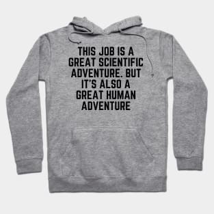 This job is a great scientific adventure. But it’s also a great human adventure Hoodie